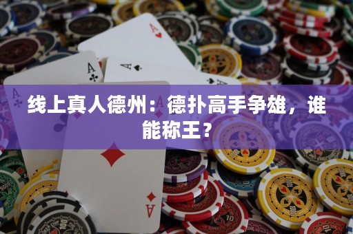 線上真人德州：德?lián)涓呤譅幮郏l能稱王？