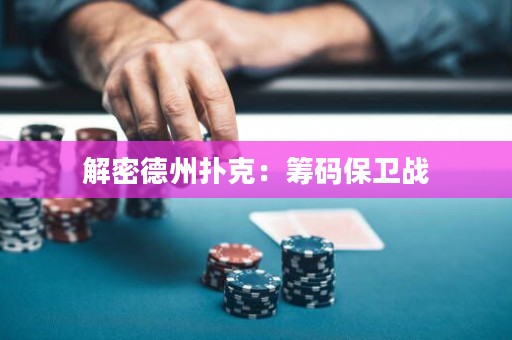解密德州撲克：籌碼保衛(wèi)戰(zhàn)