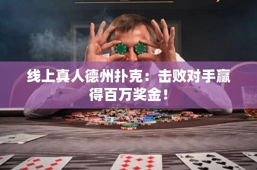 線上真人德州撲克：擊敗對手贏得百萬獎(jiǎng)金！
