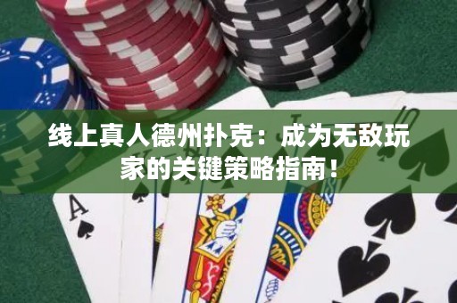 線上真人德州撲克：成為無敵玩家的關(guān)鍵策略指南！