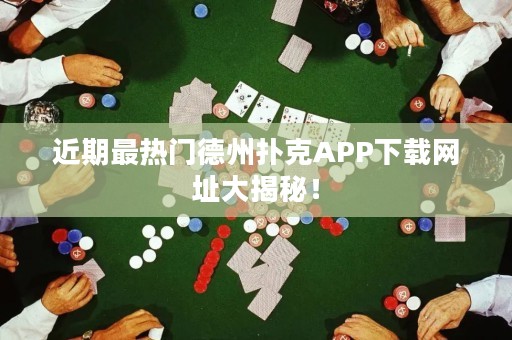 近期最熱門德州撲克APP下載網(wǎng)址大揭秘！