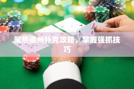 聚焦德州撲克攻略，掌握強抓技巧