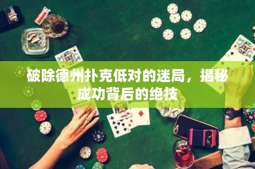 破除德州撲克低對(duì)的迷局，揭秘成功背后的絕技