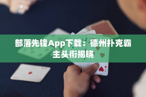 部落先鋒App下載：德州撲克霸主頭銜揭曉