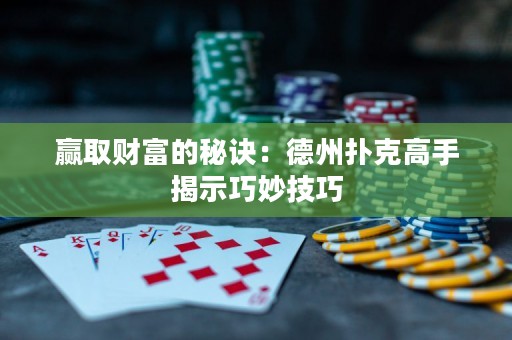 贏取財(cái)富的秘訣：德州撲克高手揭示巧妙技巧