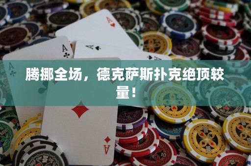 騰挪全場(chǎng)，德克薩斯撲克絕頂較量！