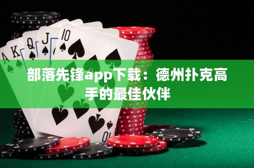 部落先鋒app下載：德州撲克高手的最佳伙伴
