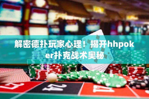 解密德?lián)渫婕倚睦?！揭開hhpoker撲克戰(zhàn)術(shù)奧秘
