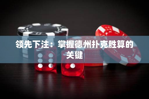 領(lǐng)先下注：掌握德州撲克勝算的關(guān)鍵