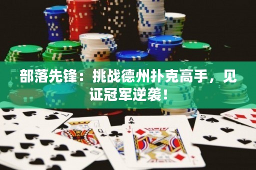 部落先鋒：挑戰(zhàn)德州撲克高手，見證冠軍逆襲！