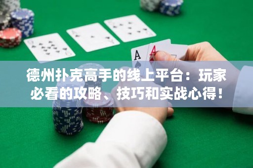 ?德州撲克高手的線上平臺：玩家必看的攻略、技巧和實戰(zhàn)心得！