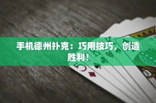 ?手機(jī)德州撲克：巧用技巧，創(chuàng)造勝利！