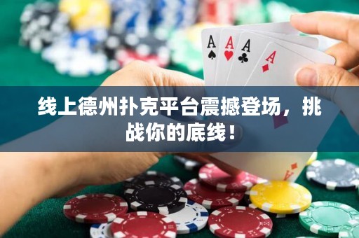 線上德州撲克平臺震撼登場，挑戰(zhàn)你的底線！
