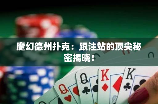 魔幻德州撲克：跟注站的頂尖秘密揭曉！