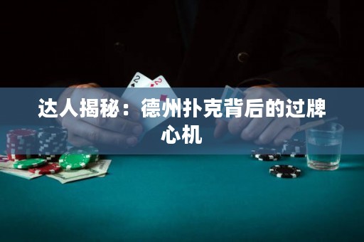 達(dá)人揭秘：德州撲克背后的過(guò)牌心機(jī)
