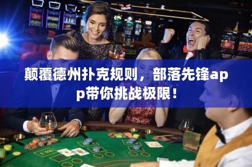 顛覆德州撲克規(guī)則，部落先鋒app帶你挑戰(zhàn)極限！