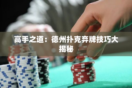 高手之道：德州撲克棄牌技巧大揭秘