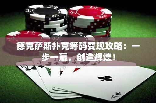 ?德克薩斯撲克籌碼變現(xiàn)攻略：一步一贏(yíng)，創(chuàng)造輝煌！