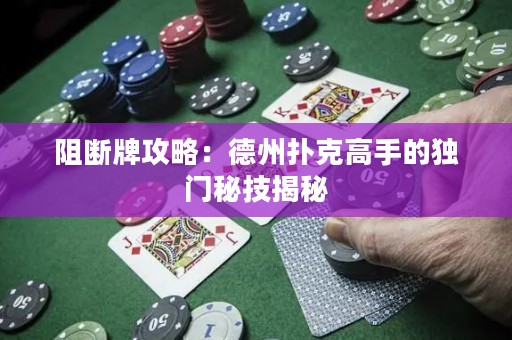阻斷牌攻略：德州撲克高手的獨(dú)門(mén)秘技揭秘