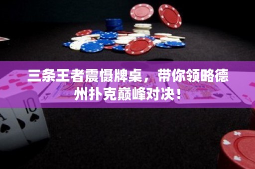 三條王者震懾牌桌，帶你領(lǐng)略德州撲克巔峰對決！