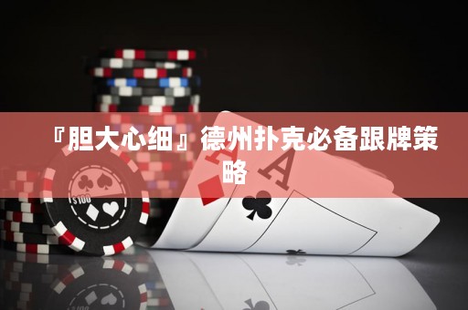 『膽大心細(xì)』德州撲克必備跟牌策略