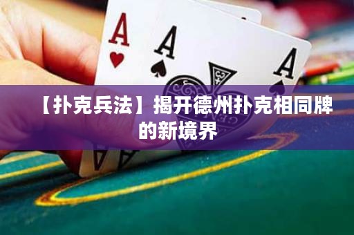 【撲克兵法】揭開德州撲克相同牌的新境界