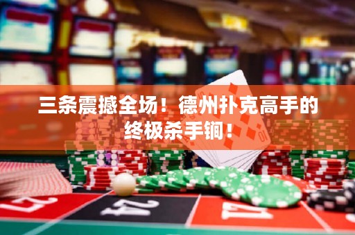 三條震撼全場！德州撲克高手的終極殺手锏！