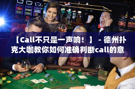 【Call不只是一聲響！】 - 德州撲克大咖教你如何準(zhǔn)確判斷call的意義，讓你在游戲中輕松掌控勝利！