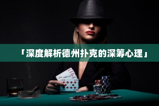 「深度解析德州撲克的深籌心理」