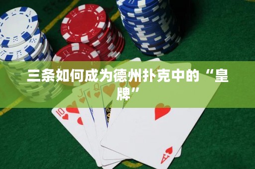 三條如何成為德州撲克中的“皇牌”