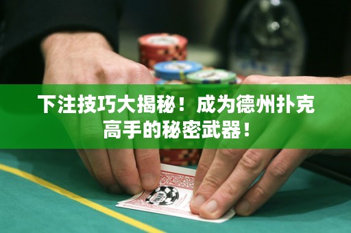 下注技巧大揭秘！成為德州撲克高手的秘密武器！