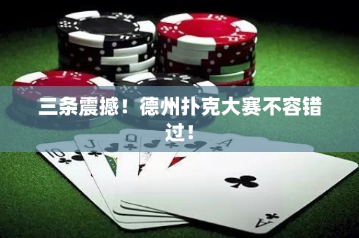 三條震撼！德州撲克大賽不容錯(cuò)過(guò)！