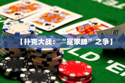 【撲克大戰(zhàn)：“冤家牌”之爭】