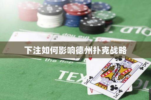 下注如何影響德州撲克戰(zhàn)略