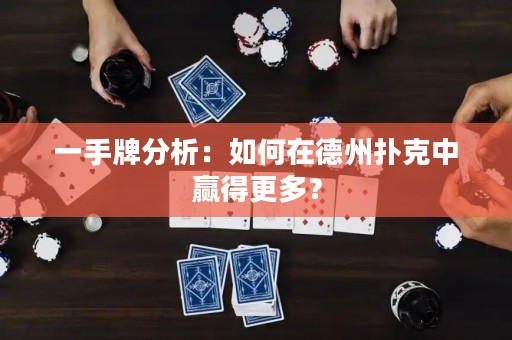 一手牌分析：如何在德州撲克中贏得更多？