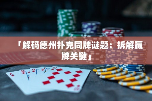 「解碼德州撲克同牌謎題：拆解贏牌關(guān)鍵」