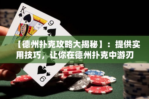 【德州撲克攻略大揭秘】：提供實用技巧，讓你在德州撲克中游刃有余！