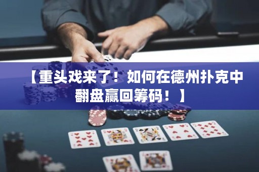 【重頭戲來了！如何在德州撲克中翻盤贏回籌碼！】