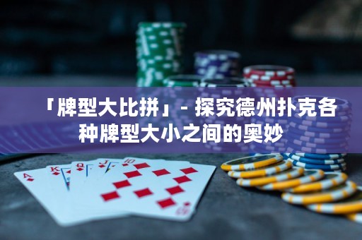 「牌型大比拼」- 探究德州撲克各種牌型大小之間的奧妙