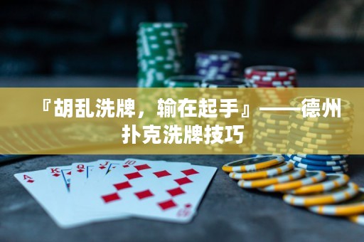 『胡亂洗牌，輸在起手』——德州撲克洗牌技巧