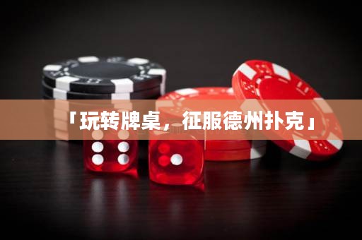 「玩轉(zhuǎn)牌桌，征服德州撲克」