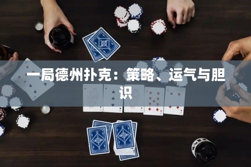 一局德州撲克：策略、運氣與膽識