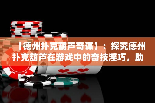 【德州撲克葫蘆奇謀】：探究德州撲克葫蘆在游戲中的奇技淫巧，助你贏盡天下！