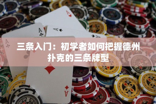 三條入門：初學(xué)者如何把握德州撲克的三條牌型