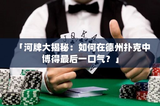 「河牌大揭秘：如何在德州撲克中博得最后一口氣？」
