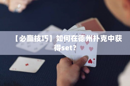 【必贏技巧】如何在德州撲克中獲得set？