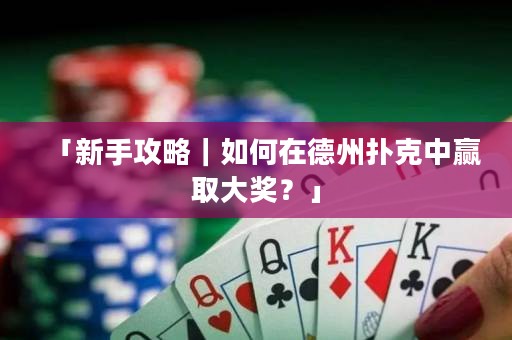「新手攻略｜如何在德州撲克中贏取大獎(jiǎng)？」