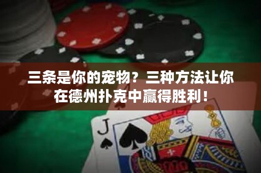 三條是你的寵物？三種方法讓你在德州撲克中贏得勝利！