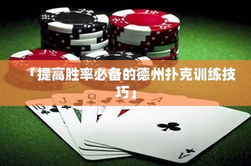 「提高勝率必備的德州撲克訓(xùn)練技巧」