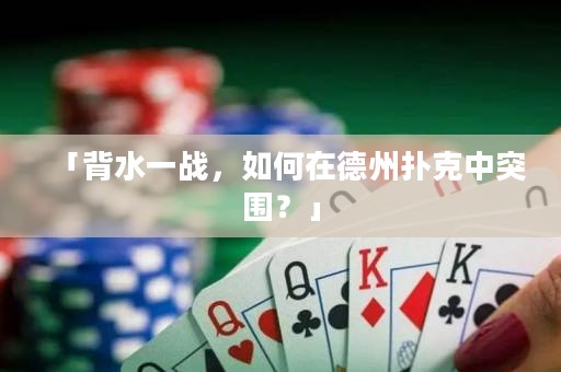 「背水一戰(zhàn)，如何在德州撲克中突圍？」